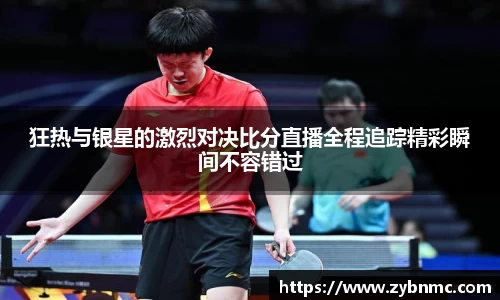 狂热与银星的激烈对决比分直播全程追踪精彩瞬间不容错过