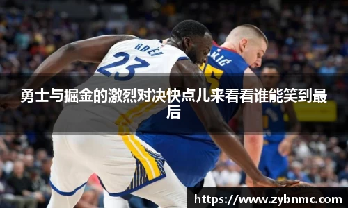 勇士与掘金的激烈对决快点儿来看看谁能笑到最后