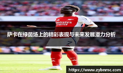 萨卡在绿茵场上的精彩表现与未来发展潜力分析